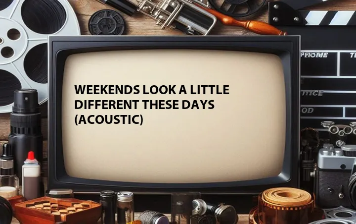 Weekends Look a Little Different These Days (Acoustic)