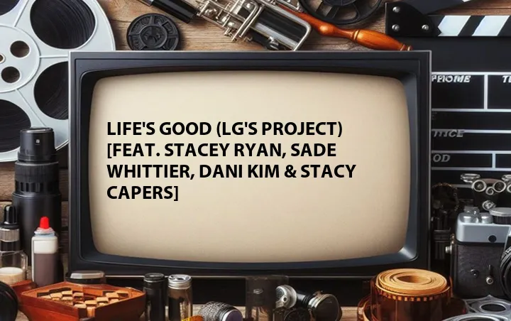 Life's Good (LG's Project) [Feat. Stacey Ryan, Sade Whittier, Dani Kim & Stacy Capers]