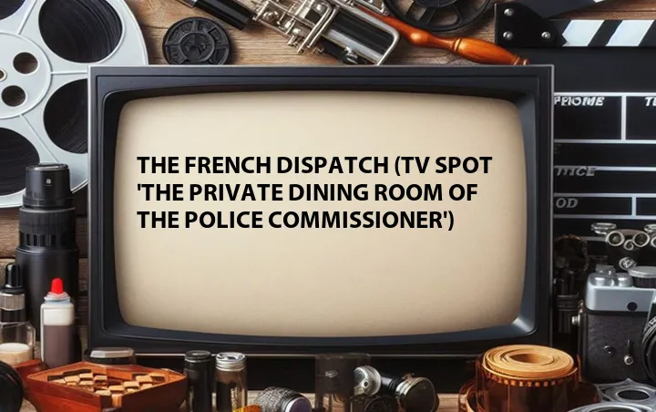 The French Dispatch (TV Spot 'The Private Dining Room of the Police Commissioner')