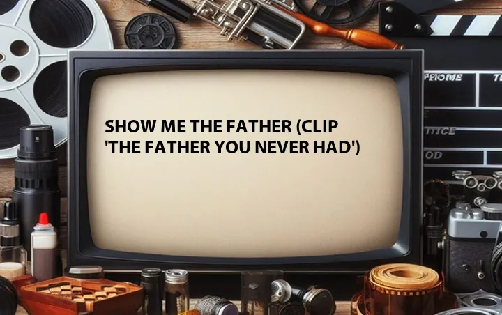 Show Me the Father (Clip 'The Father You Never Had')