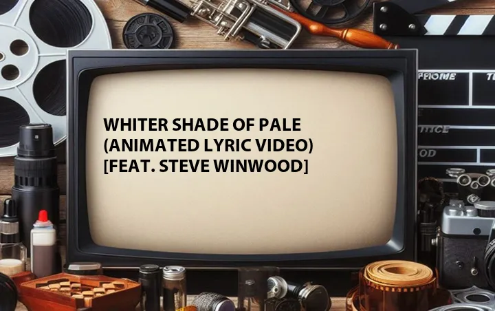 Whiter Shade of Pale (Animated Lyric Video) [Feat. Steve Winwood]