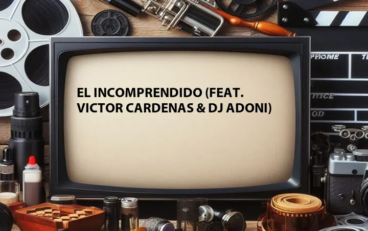 El Incomprendido (Feat. Victor Cardenas & DJ Adoni)