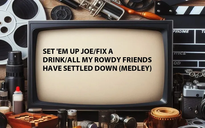 Set 'Em Up Joe/Fix a Drink/All My Rowdy Friends Have Settled Down (Medley)