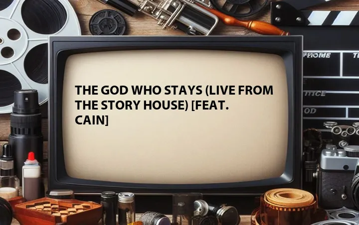 The God Who Stays (Live from the Story House) [Feat. CAIN]