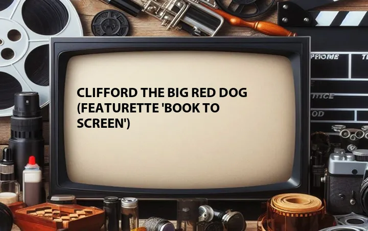 Clifford the Big Red Dog (Featurette 'Book to Screen')