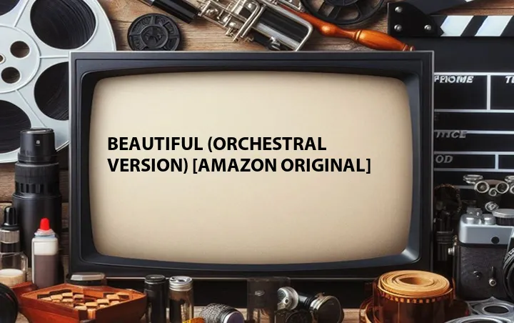 Beautiful (Orchestral Version) [Amazon Original]