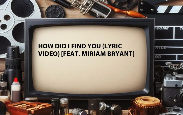 How Did I Find You (Lyric Video) [Feat. Miriam Bryant]