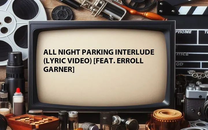 All Night Parking Interlude (Lyric Video) [Feat. Erroll Garner]