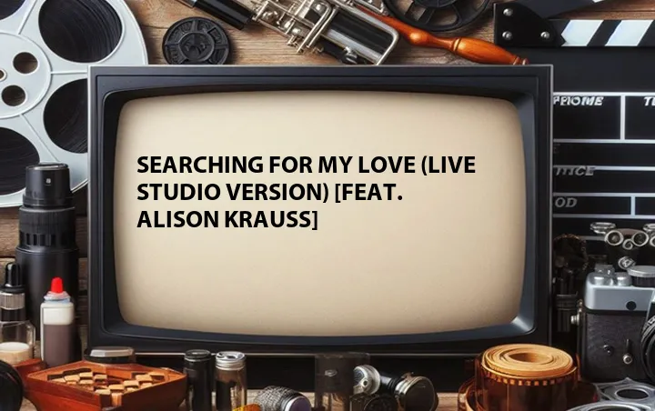 Searching for My Love (Live Studio Version) [Feat. Alison Krauss]