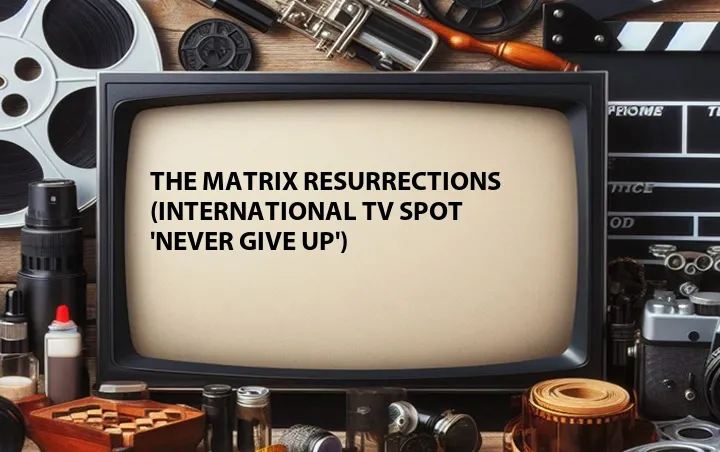 The Matrix Resurrections (International TV Spot 'Never Give Up')
