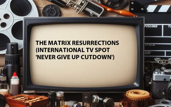 The Matrix Resurrections (International TV Spot 'Never Give Up Cutdown')