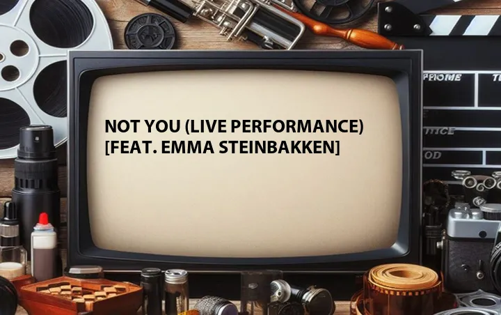 Not You (Live Performance) [Feat. Emma Steinbakken]