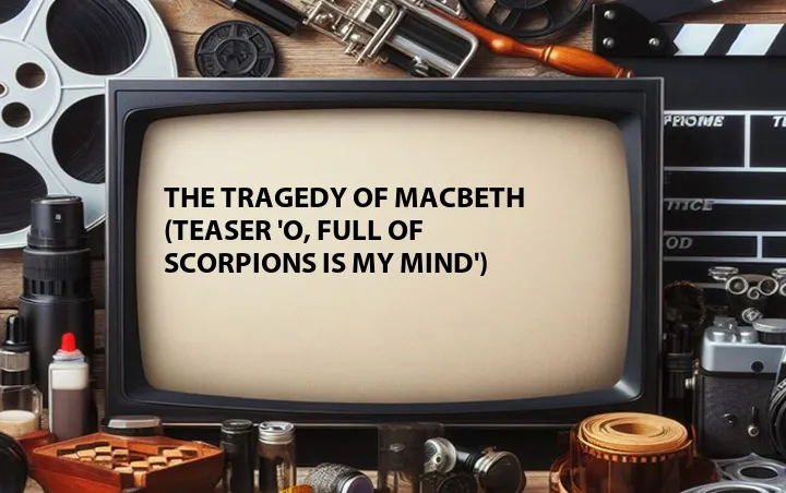 The Tragedy of Macbeth (Teaser 'O, Full of Scorpions Is My Mind')