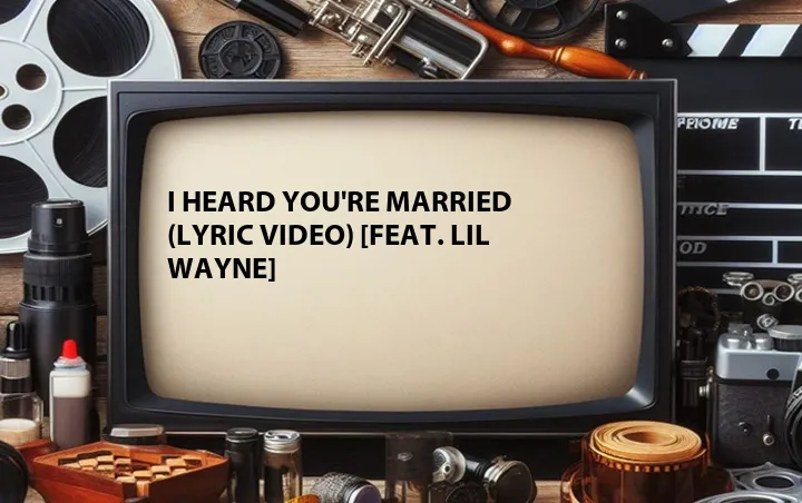 I Heard You're Married (Lyric Video) [Feat. Lil Wayne]